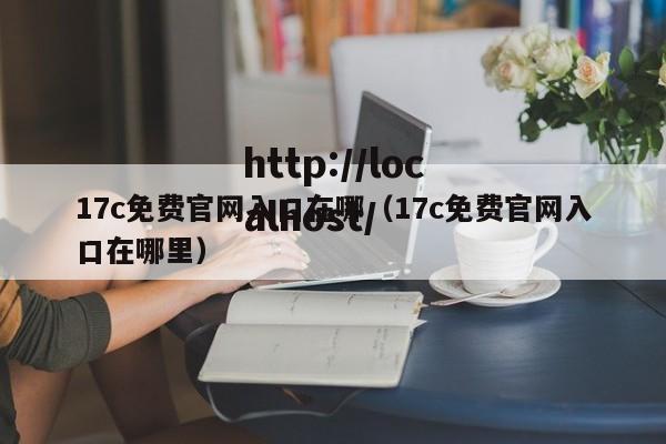 17c免费官网入口在哪（17c免费官网入口在哪里）