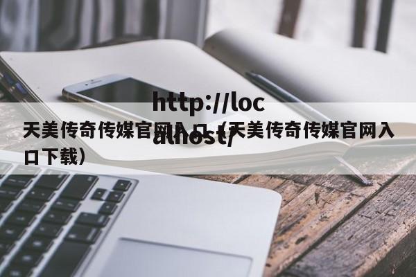 天美传奇传媒官网入口（天美传奇传媒官网入口下载）